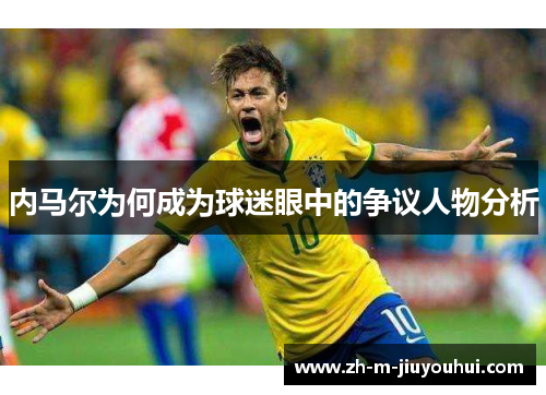 内马尔为何成为球迷眼中的争议人物分析