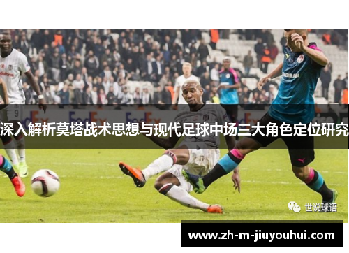 深入解析莫塔战术思想与现代足球中场三大角色定位研究