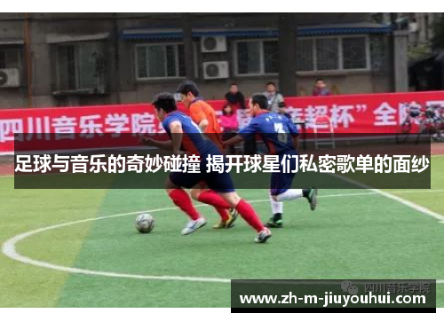 足球与音乐的奇妙碰撞 揭开球星们私密歌单的面纱